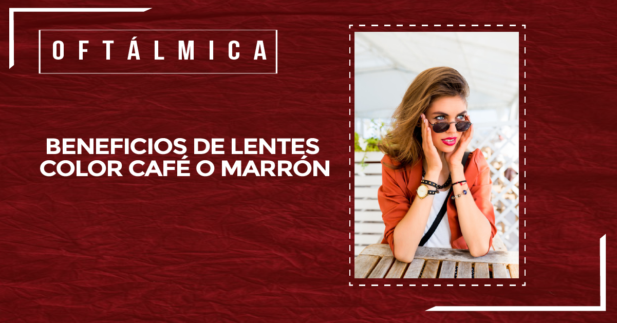 BENEFICIOS DE LENTES COLOR CAFÉ O MARRÓN